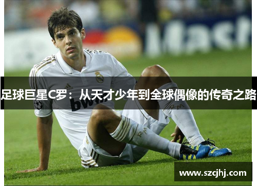 足球巨星C罗：从天才少年到全球偶像的传奇之路