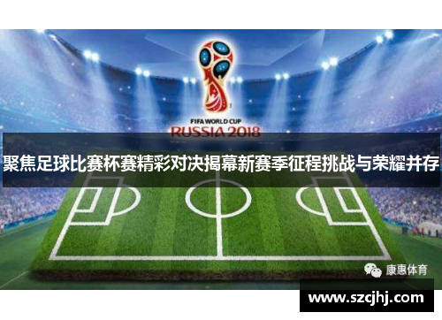 聚焦足球比赛杯赛精彩对决揭幕新赛季征程挑战与荣耀并存